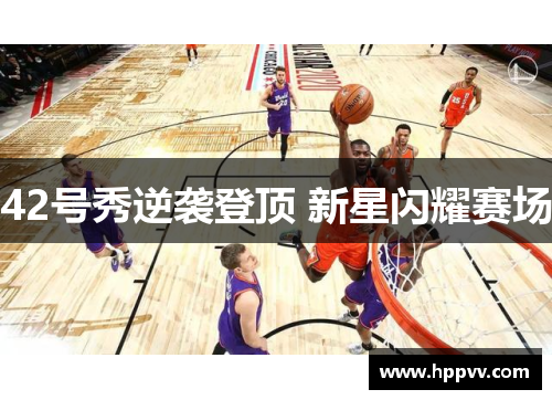 42号秀逆袭登顶 新星闪耀赛场